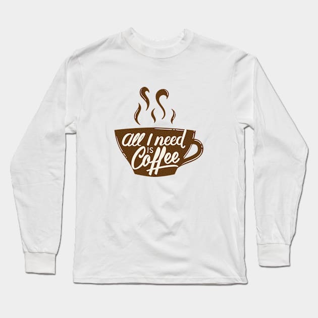 All I Need Is Coffee Long Sleeve T-Shirt by HassibDesign